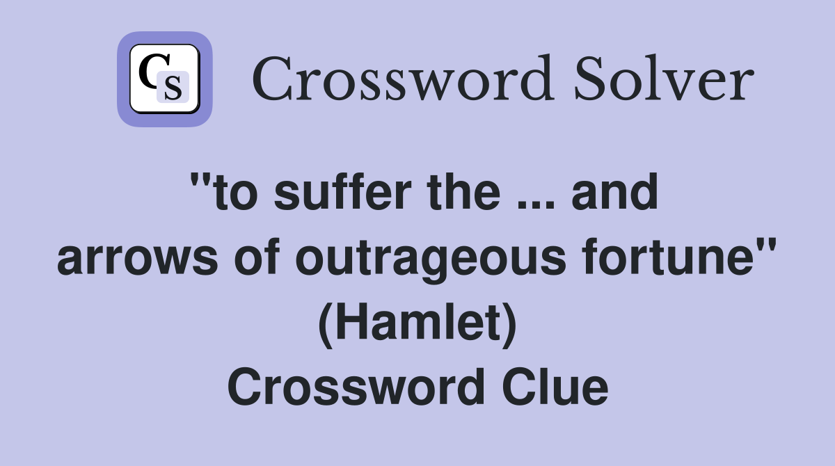''to suffer the ... and arrows of outrageous fortune'' (Hamlet) Crossword Clue