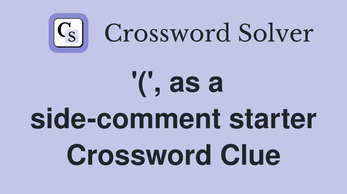 '(', as a side-comment starter Crossword Clue