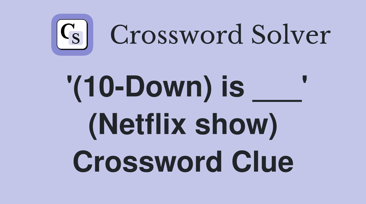 '(10-Down) is ___' (Netflix show) Crossword Clue
