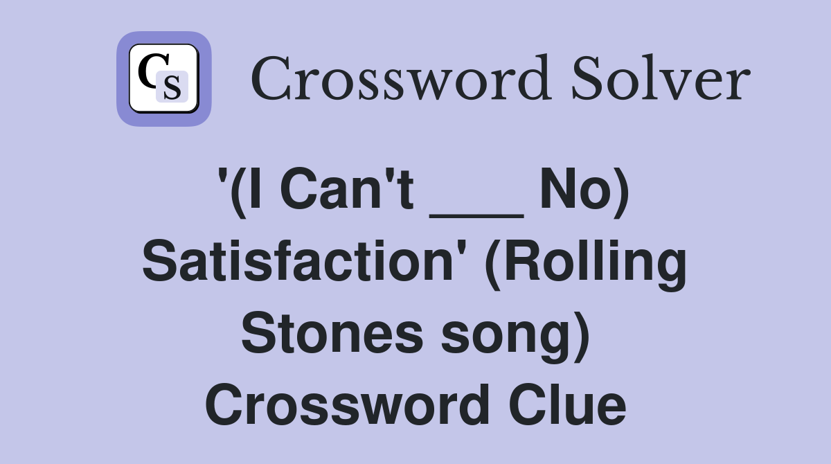 '(I Can't ___ No) Satisfaction' (Rolling Stones song) Crossword Clue