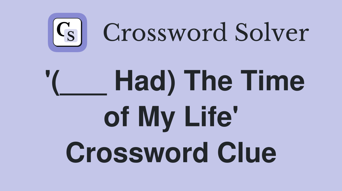'(___ Had) The Time of My Life' Crossword Clue