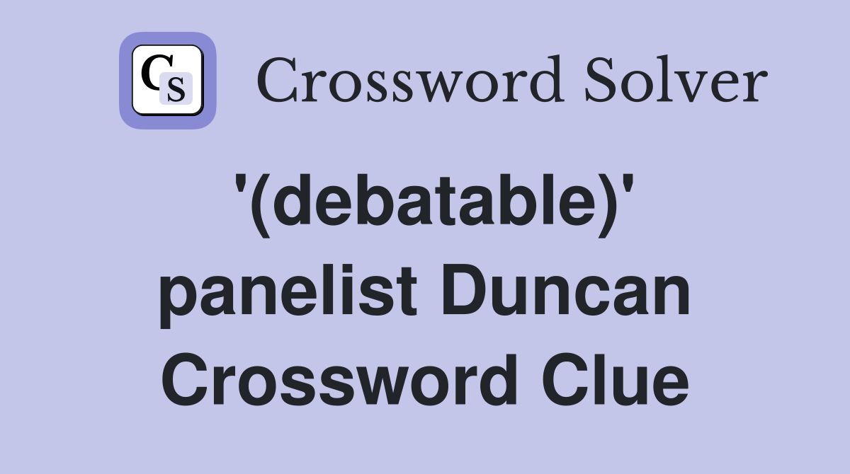 '(debatable)' panelist Duncan Crossword Clue