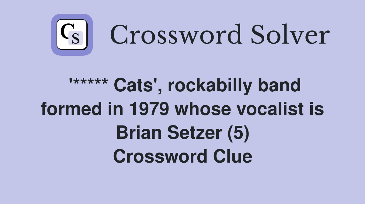 '***** Cats', rockabilly band formed in 1979 whose vocalist is Brian Setzer (5) Crossword Clue