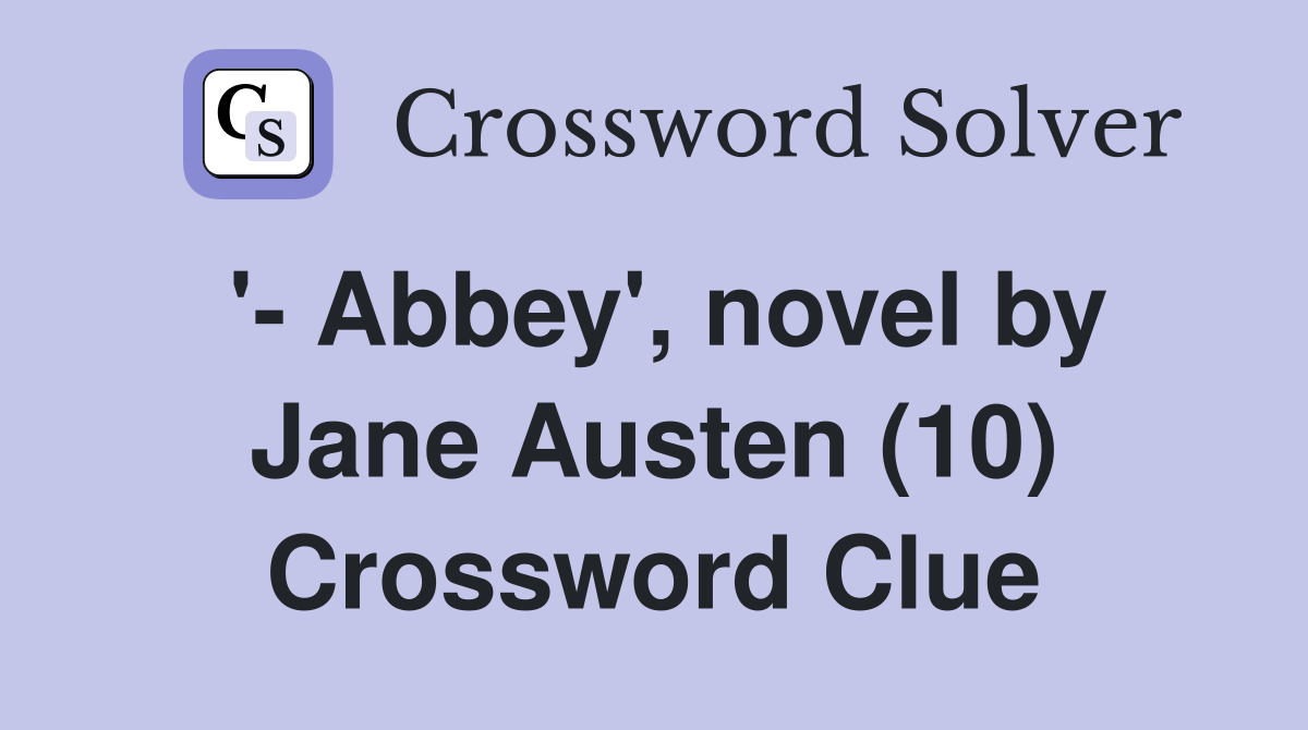 '- Abbey', novel by Jane Austen (10) Crossword Clue