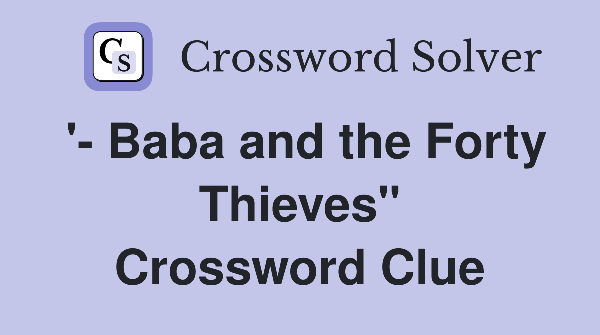 '- Baba and the Forty Thieves" Crossword Clue