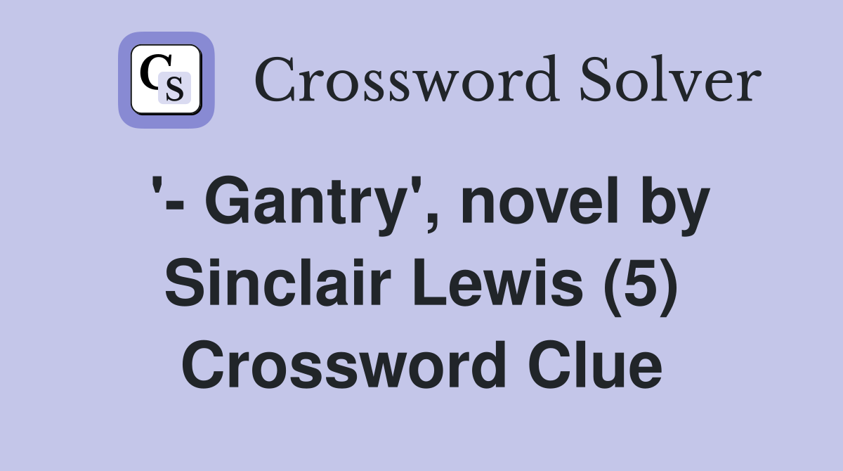 '- Gantry', novel by Sinclair Lewis (5) Crossword Clue