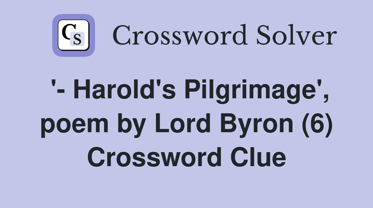 '- Harold's Pilgrimage', poem by Lord Byron (6) Crossword Clue