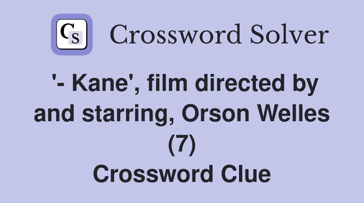 '- Kane', film directed by and starring, Orson Welles (7) Crossword Clue