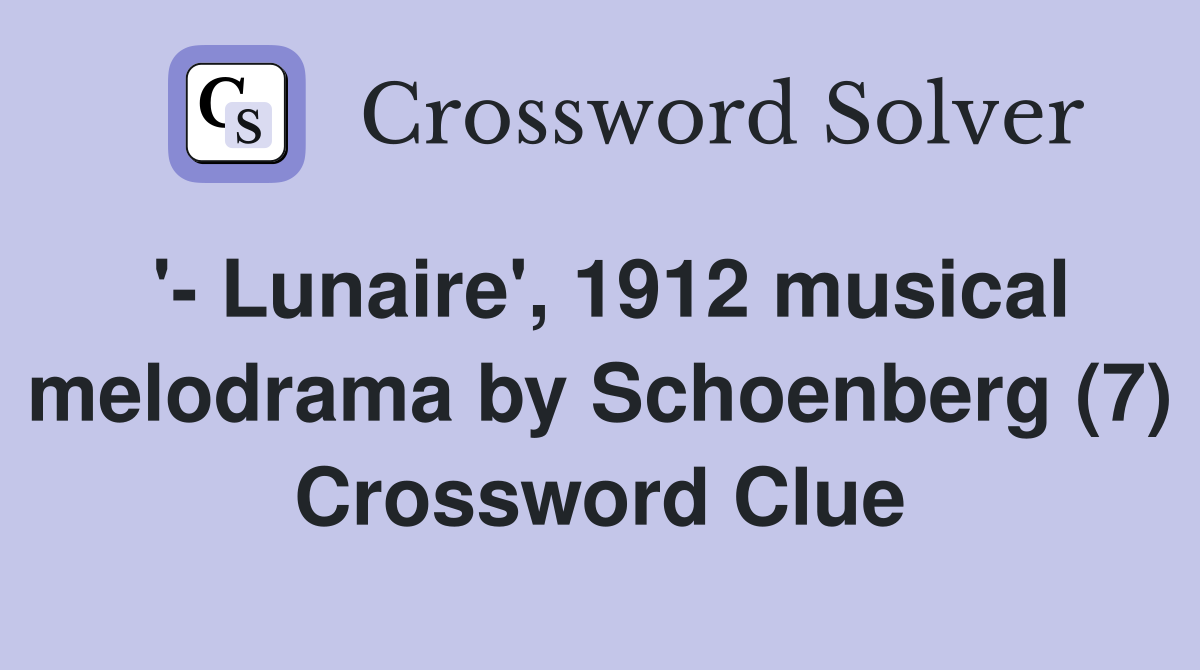 '- Lunaire', 1912 musical melodrama by Schoenberg (7) Crossword Clue