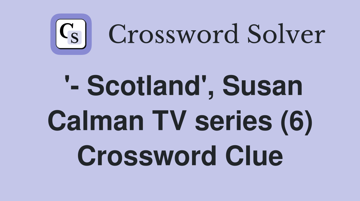 '- Scotland', Susan Calman TV series (6) Crossword Clue