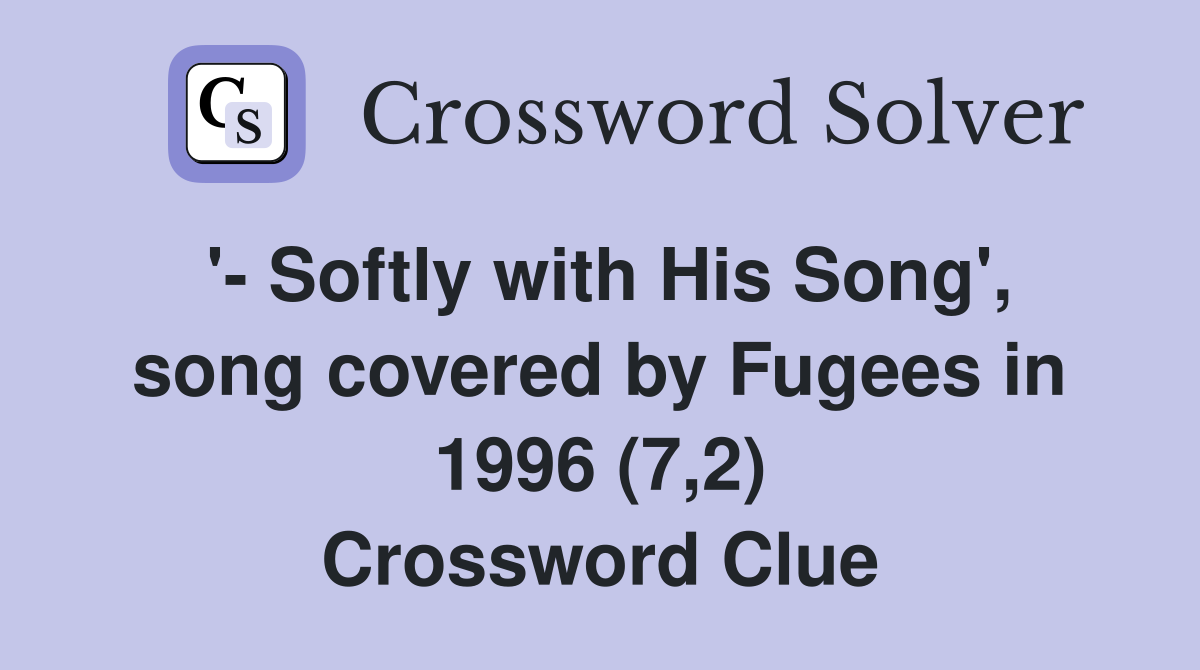 '- Softly with His Song', song covered by Fugees in 1996 (7,2) Crossword Clue