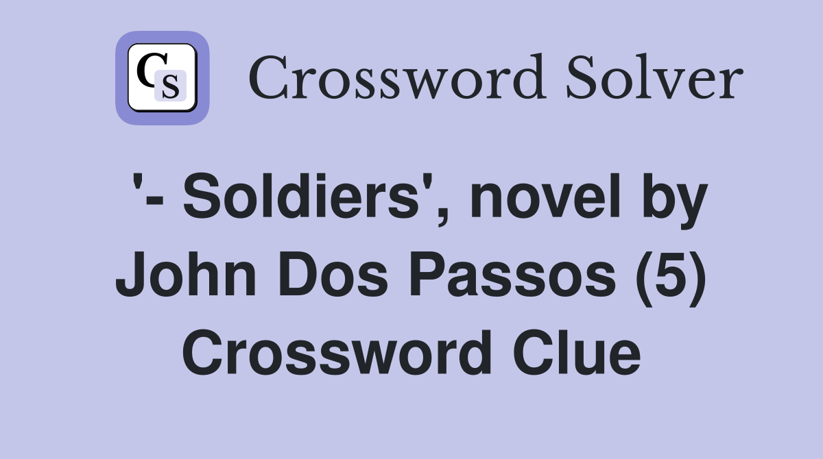 '- Soldiers', novel by John Dos Passos (5) Crossword Clue