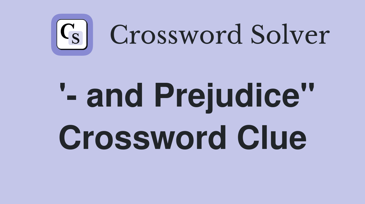 '- and Prejudice" Crossword Clue