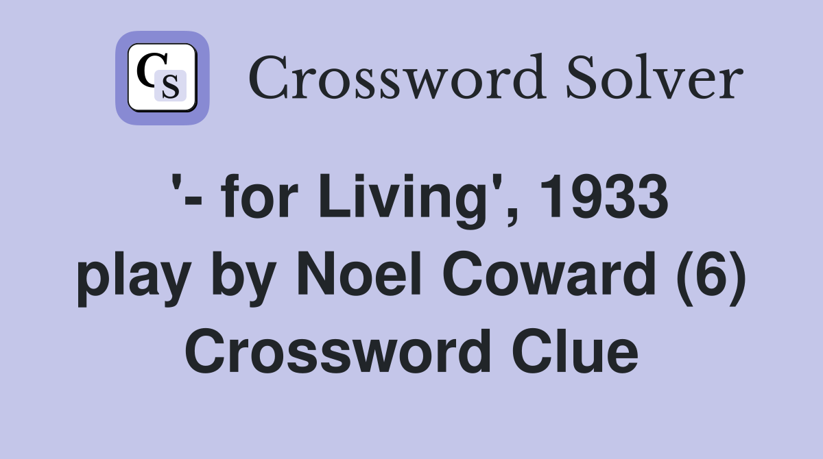 '- for Living', 1933 play by Noel Coward (6) Crossword Clue