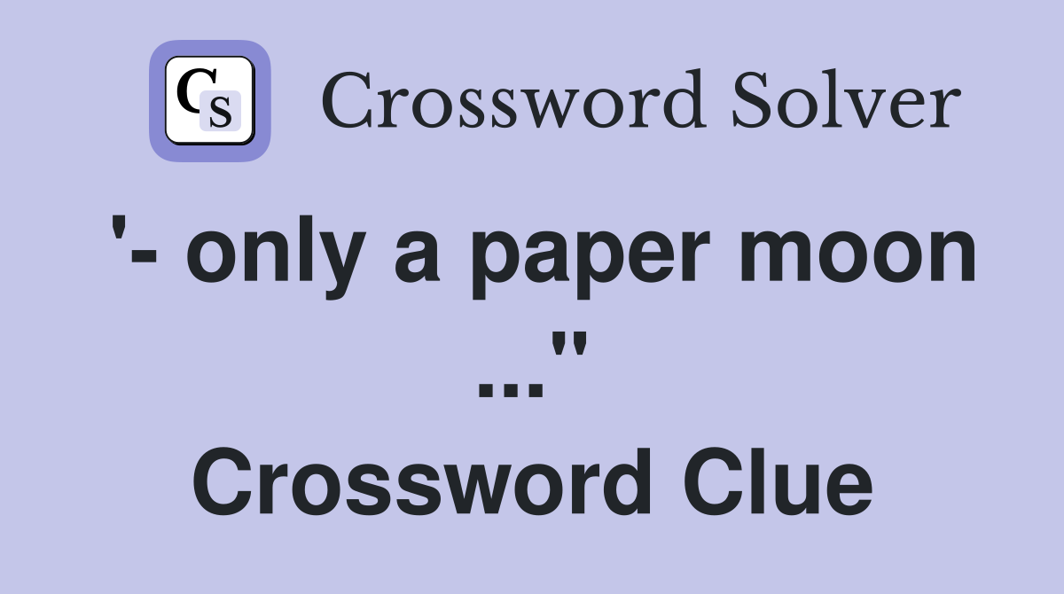 '- only a paper moon ..." Crossword Clue