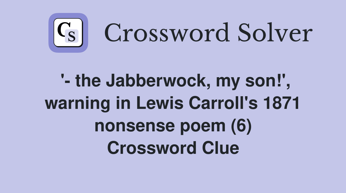 '- the Jabberwock, my son!', warning in Lewis Carroll's 1871 nonsense poem (6) Crossword Clue