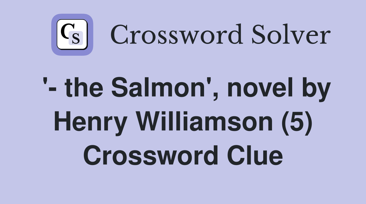 '- the Salmon', novel by Henry Williamson (5) Crossword Clue