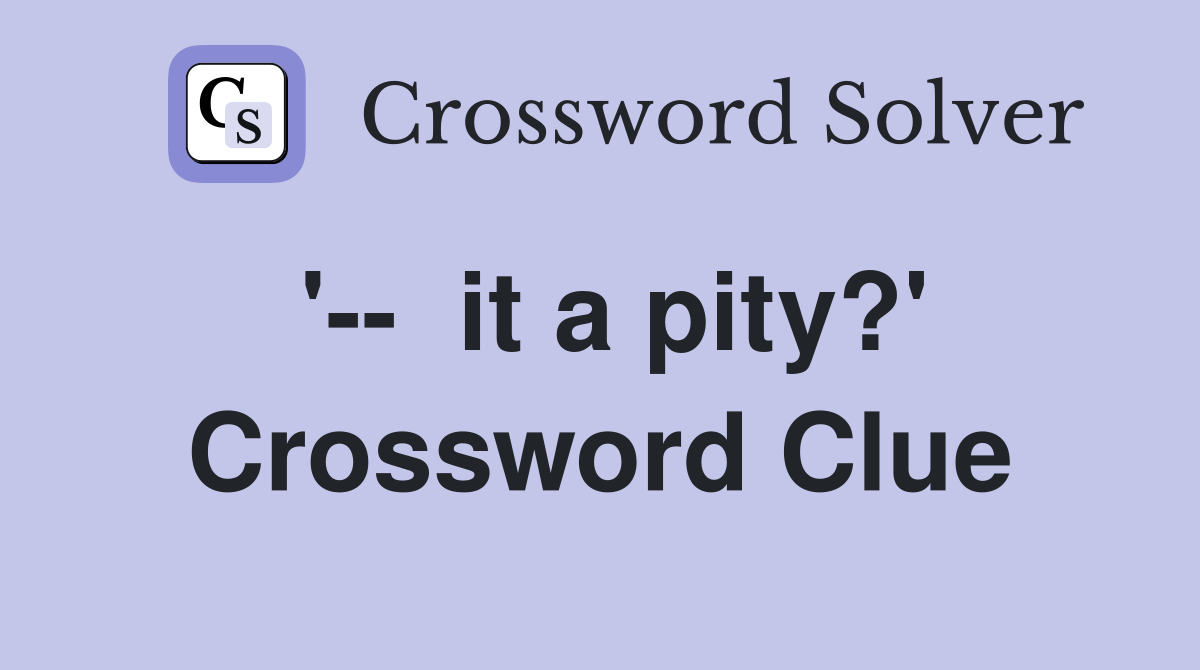 '--  it a pity?' Crossword Clue