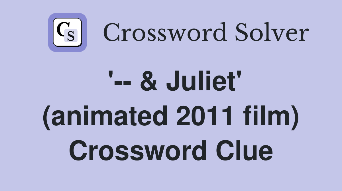 '-- & Juliet' (animated 2011 film) Crossword Clue