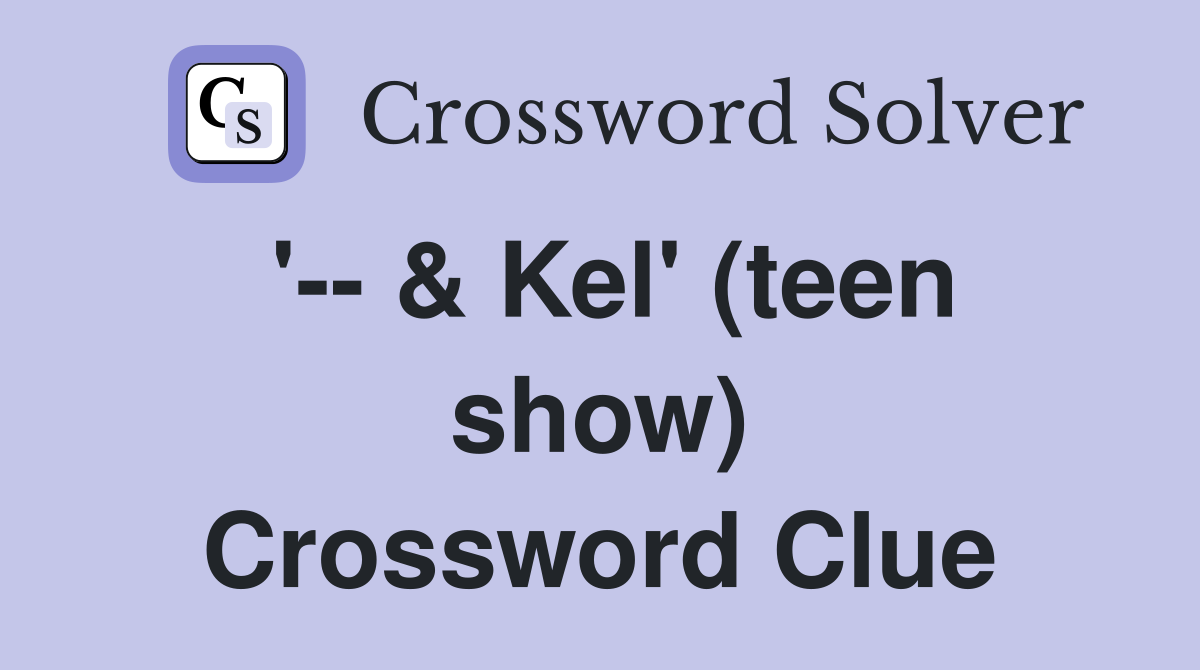 '-- & Kel' (teen show) Crossword Clue