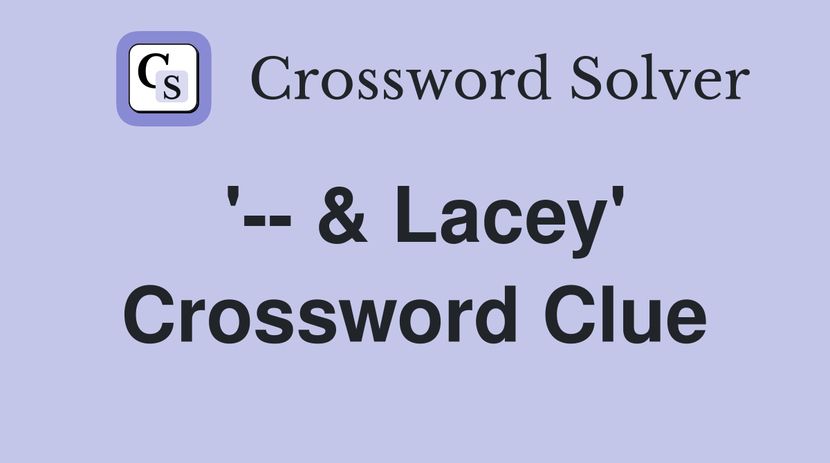 '-- & Lacey' Crossword Clue