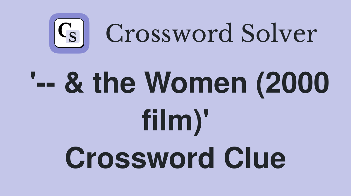 '-- & the Women (2000 film)' Crossword Clue