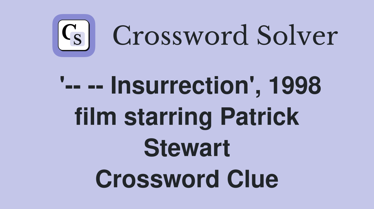 '-- -- Insurrection', 1998 film starring Patrick Stewart Crossword Clue
