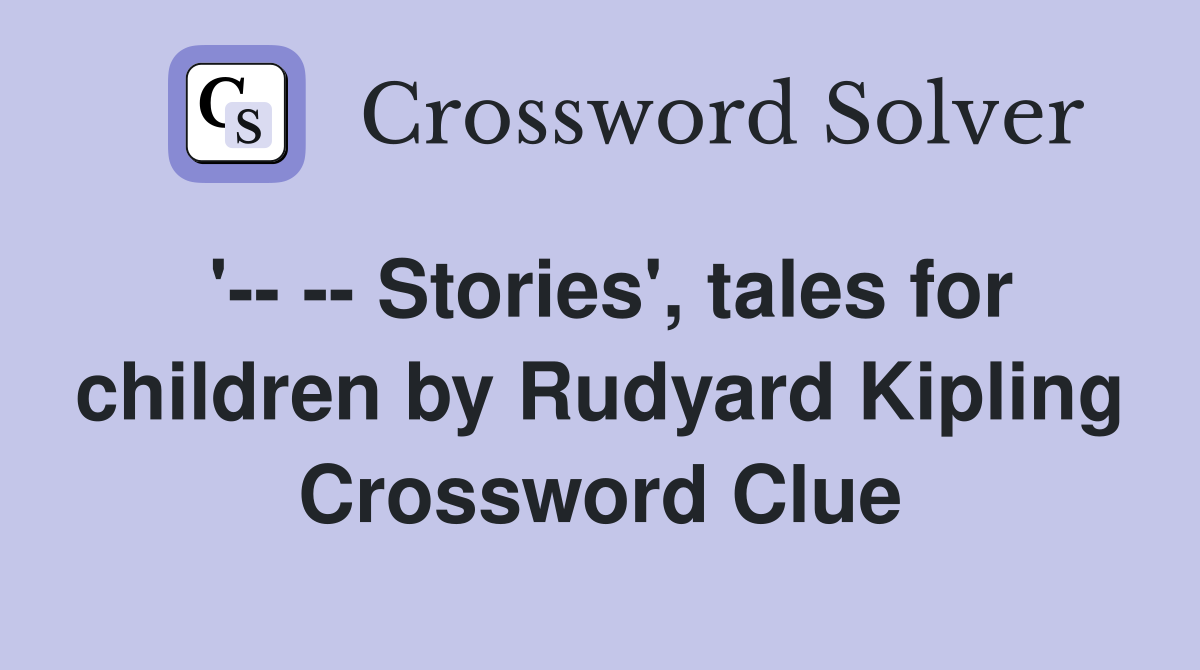 '-- -- Stories', tales for children by Rudyard Kipling Crossword Clue