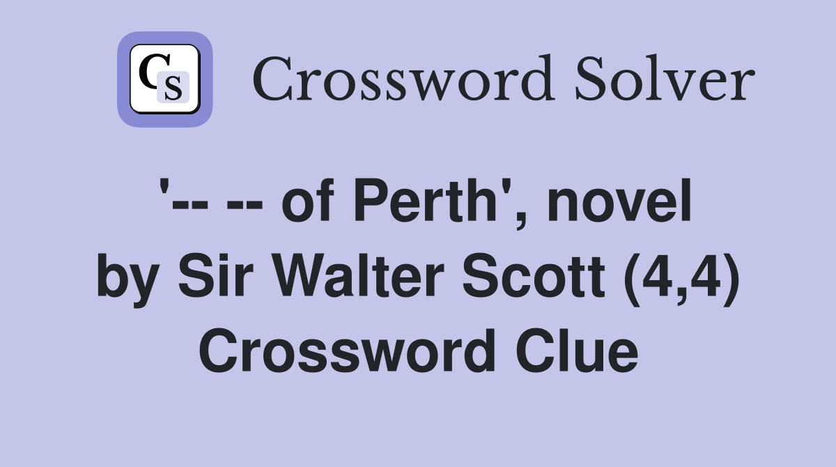 '-- -- of Perth', novel by Sir Walter Scott (4,4) Crossword Clue