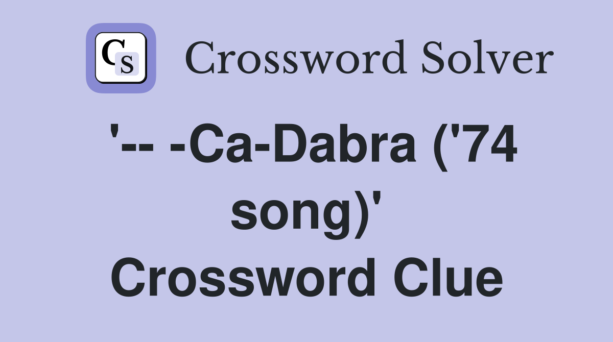 '-- -Ca-Dabra ('74 song)' Crossword Clue