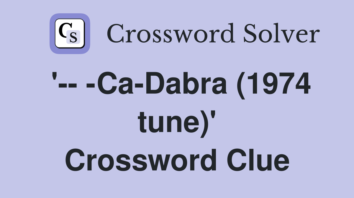 '-- -Ca-Dabra (1974 tune)' Crossword Clue
