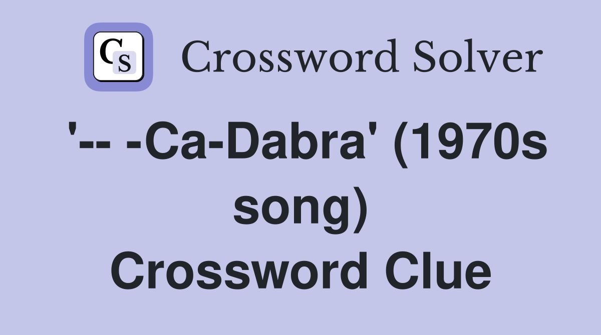 '-- -Ca-Dabra' (1970s song) Crossword Clue