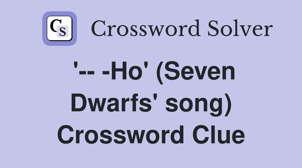 '-- -Ho' (Seven Dwarfs' song) Crossword Clue