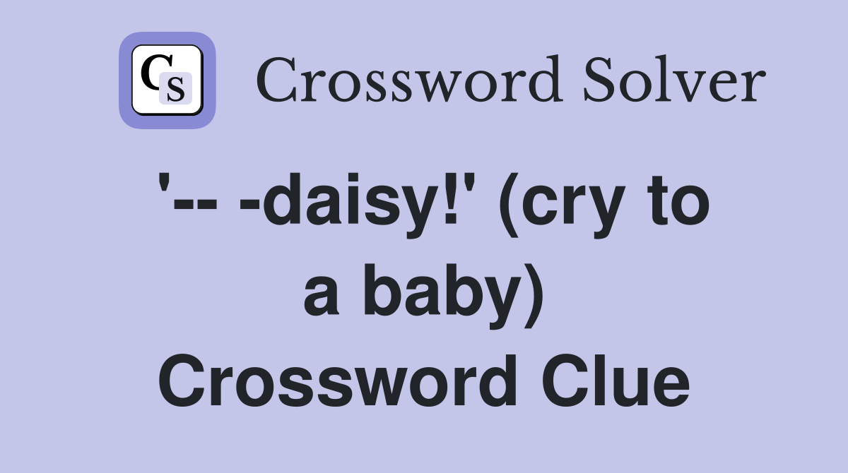 '-- -daisy!' (cry to a baby) Crossword Clue