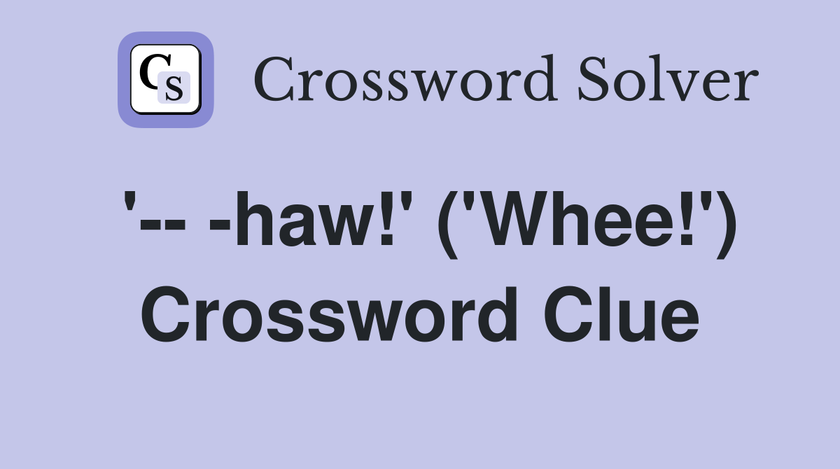 '-- -haw!' ('Whee!') Crossword Clue
