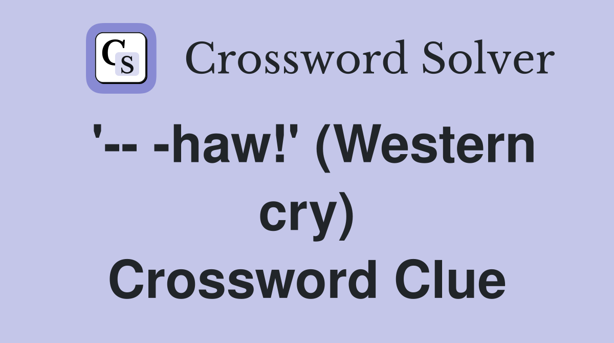 '-- -haw!' (Western cry) Crossword Clue