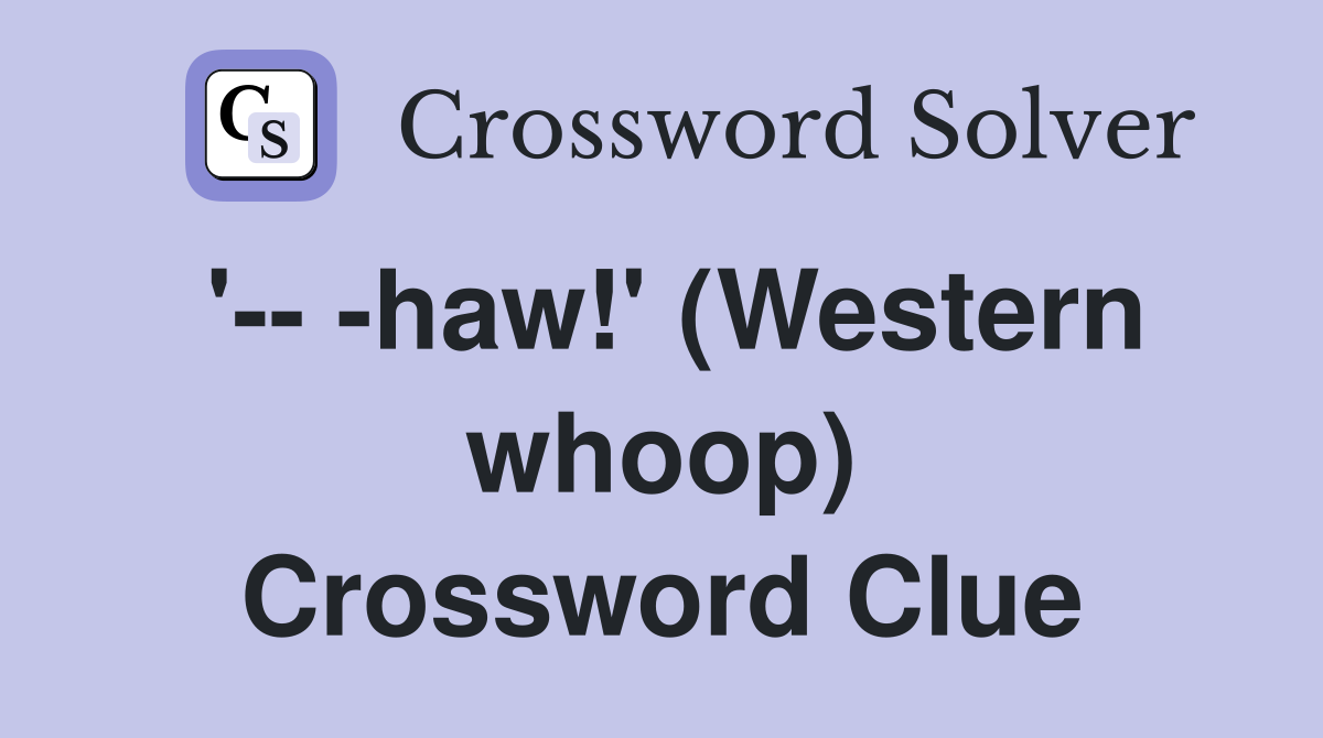 '-- -haw!' (Western whoop) Crossword Clue