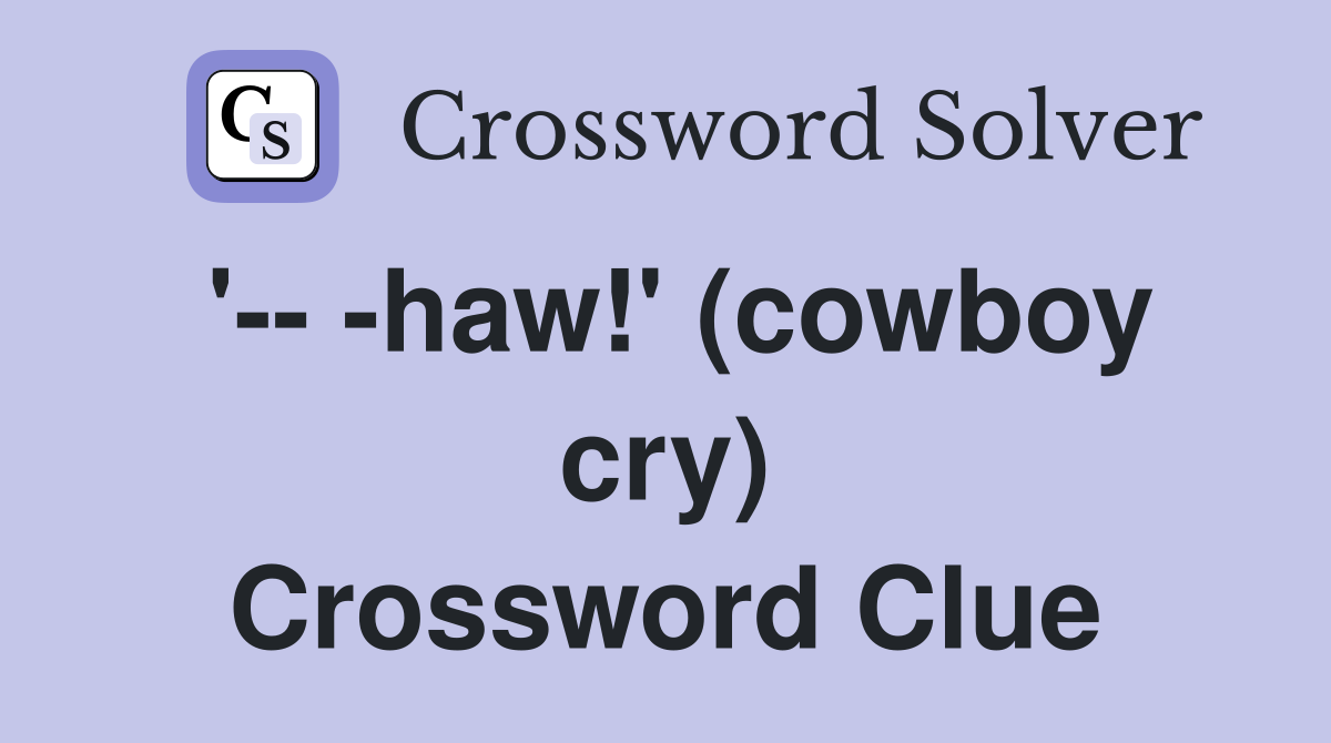 '-- -haw!' (cowboy cry) Crossword Clue