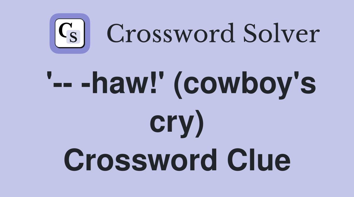 '-- -haw!' (cowboy's cry) Crossword Clue