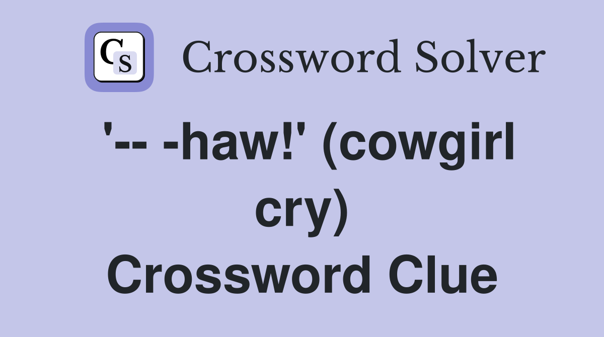 '-- -haw!' (cowgirl cry) Crossword Clue