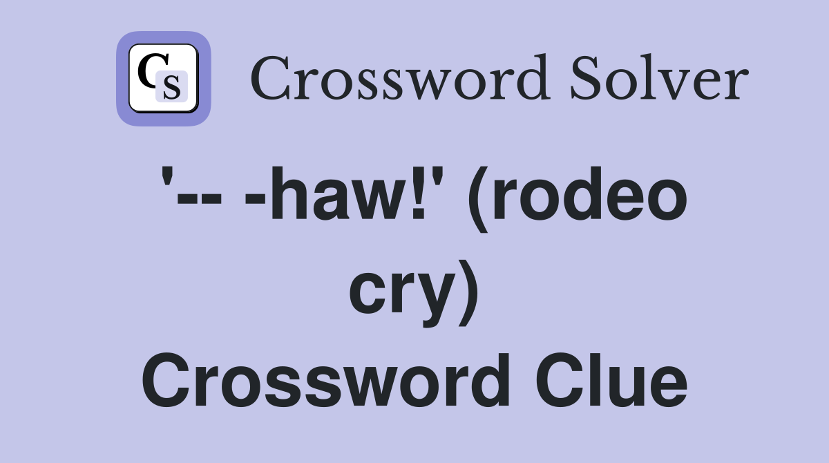 '-- -haw!' (rodeo cry) Crossword Clue