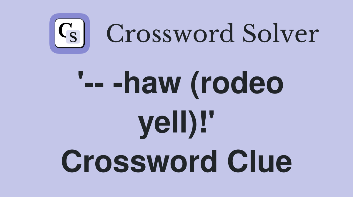 '-- -haw (rodeo yell)!' Crossword Clue