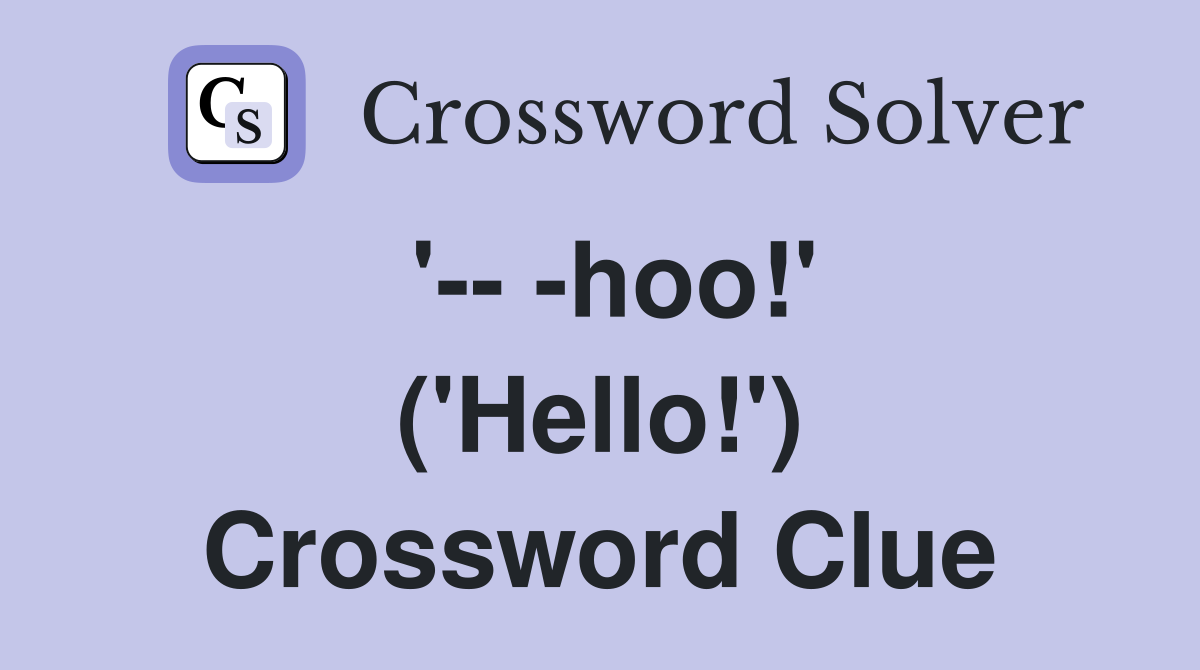 '-- -hoo!' ('Hello!') Crossword Clue