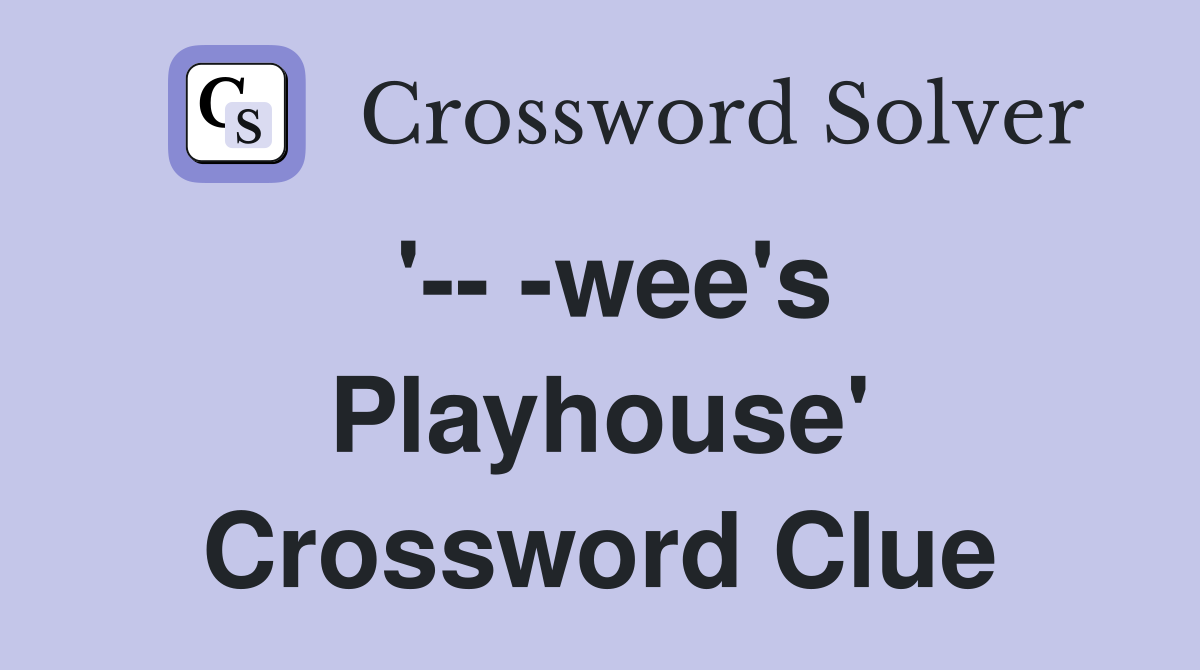'-- -wee's Playhouse' Crossword Clue