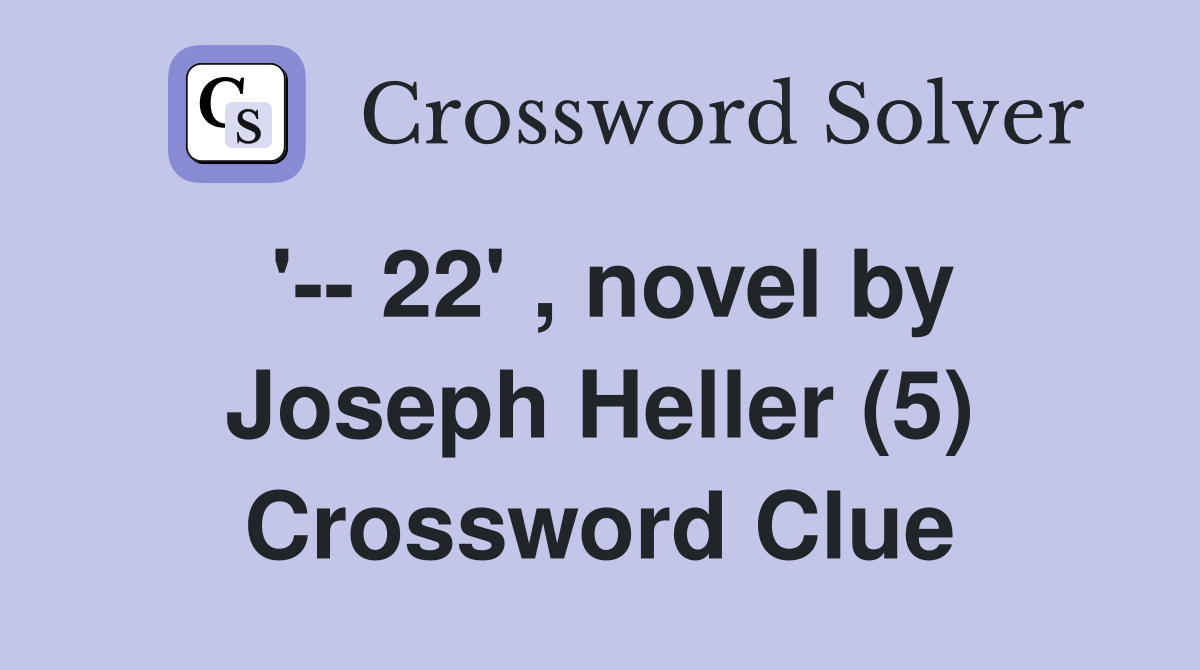 '-- 22' , novel by Joseph Heller (5) Crossword Clue