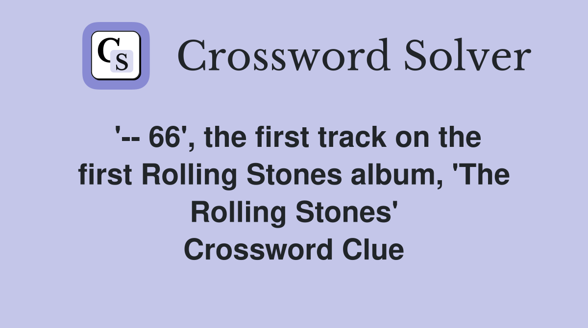 '-- 66', the first track on the first Rolling Stones album, 'The Rolling Stones' Crossword Clue