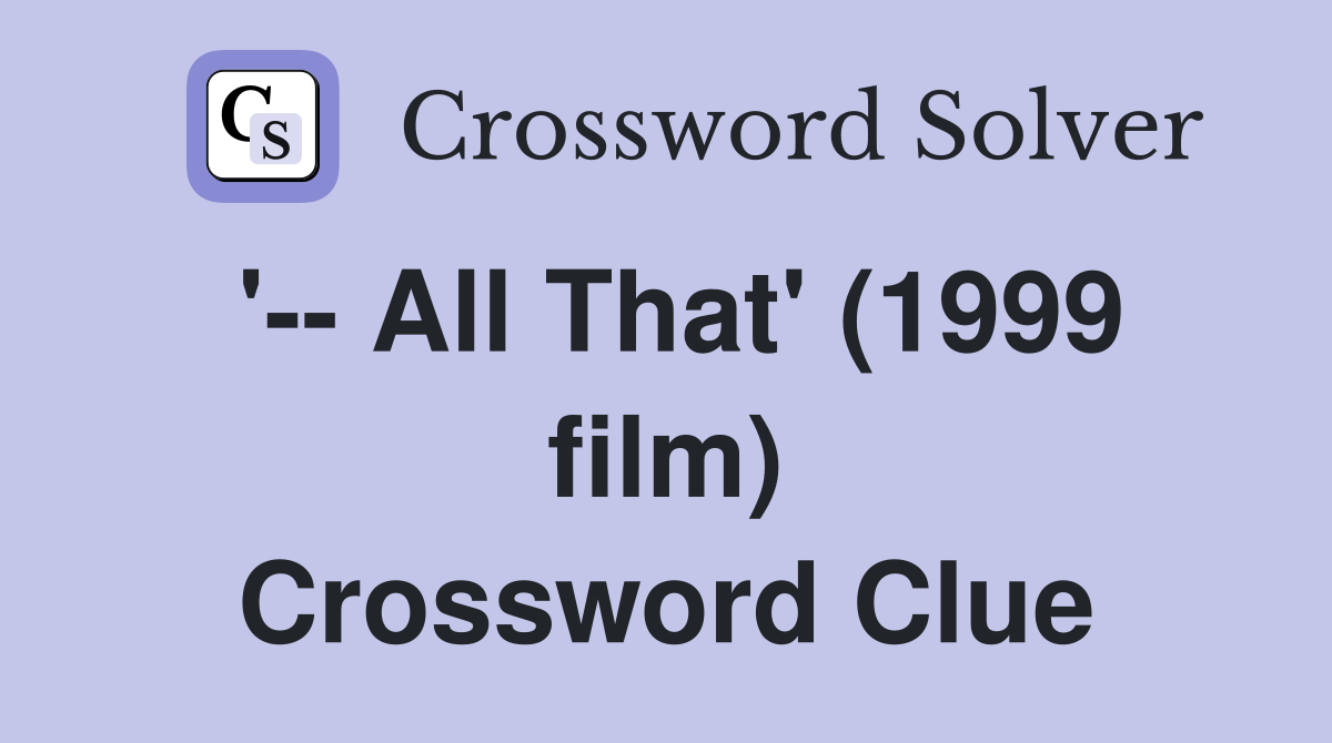 '-- All That' (1999 film) Crossword Clue