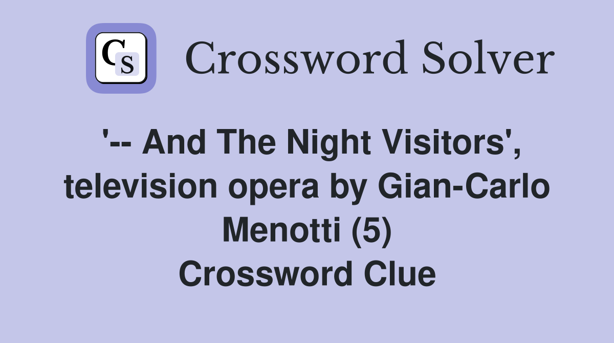'-- And The Night Visitors', television opera by Gian-Carlo Menotti (5) Crossword Clue