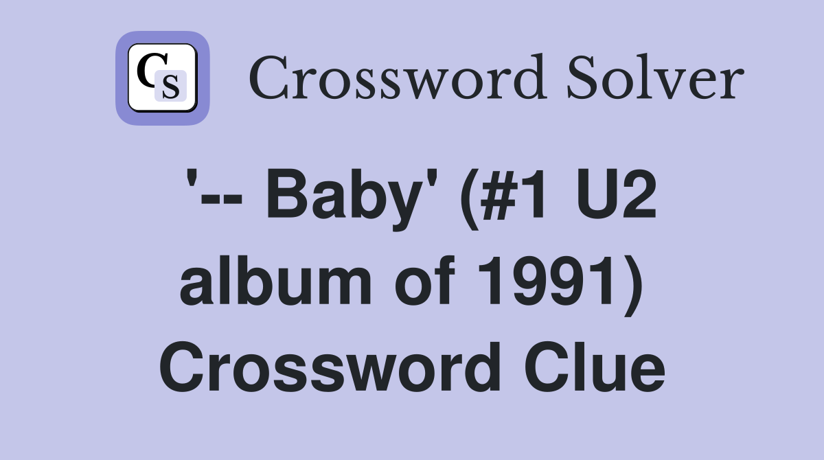 '-- Baby' (#1 U2 album of 1991) Crossword Clue