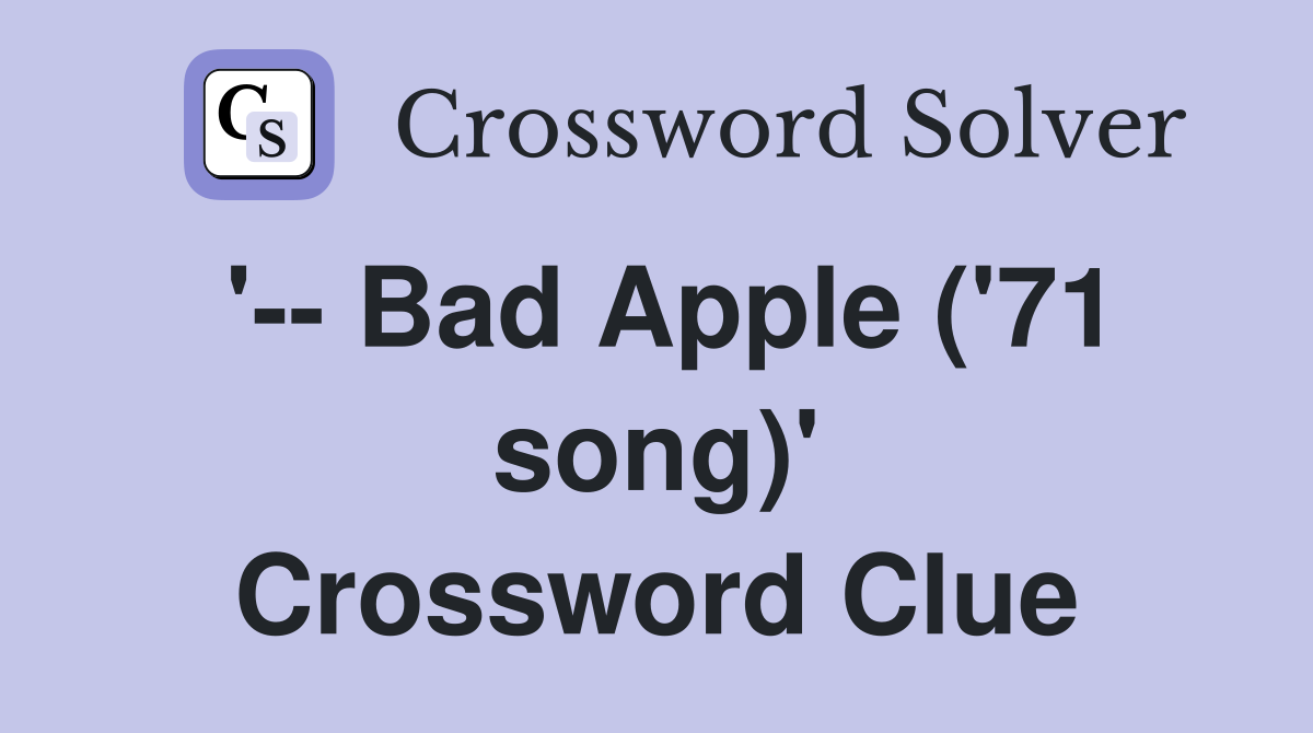 '-- Bad Apple ('71 song)' Crossword Clue